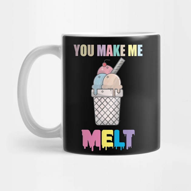 You Make Me MELT | Ice Cream Shirt by muzamilshayk